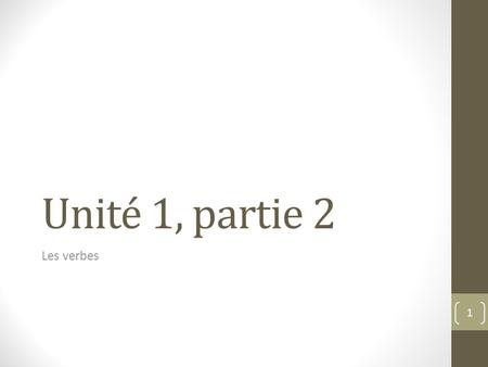 Unité 1, partie 2 Les verbes.