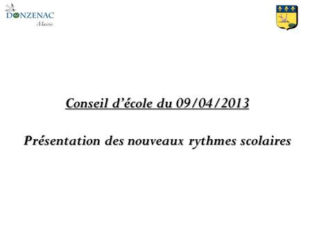 Conseil décole du 09/04/2013 Présentation des nouveaux rythmes scolaires.