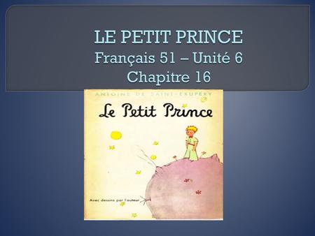 LE PETIT PRINCE Français 51 – Unité 6 Chapitre 16