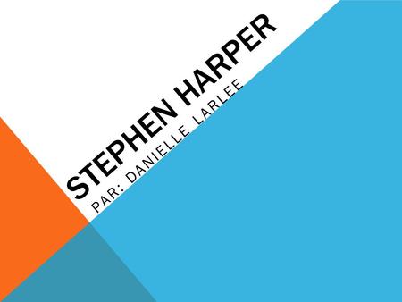 STEPHEN HARPER PAR: DANIELLE LARLEE. QUI? Stephen Joseph Harper, née le 30 avril 1959, à Toronto. En 1978 il est déménagé en Alberta pour travailler dans.