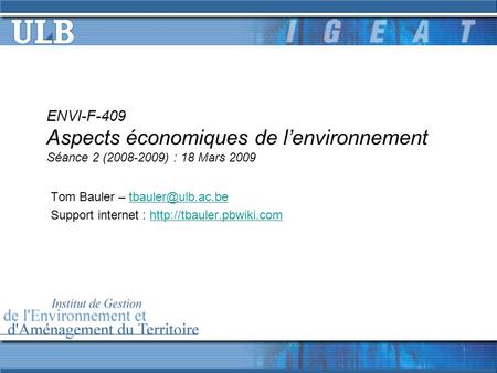 ENVI-F-409 Aspects économiques de l’environnement Séance 2 (2008-2009) : 18 Mars 2009 Tom Bauler – tbauler@ulb.ac.be Support internet : http://tbauler.pbwiki.com.