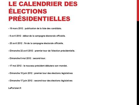 LE CALENDRIER DES ÉLECTIONS PRÉSIDENTIELLES - 19 mars 2012 : publication de la liste des candidats. - 9 avril 2012 : début de la campagne électorale officielle.