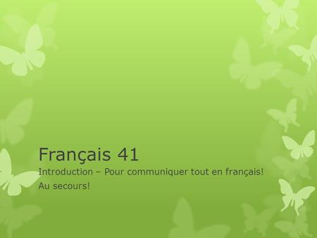 Français 41 Introduction – Pour communiquer tout en français! Au secours!