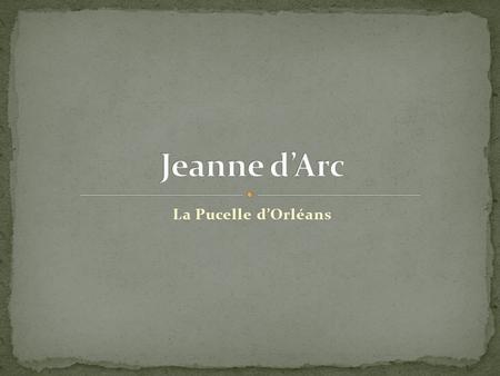 Jeanne d’Arc La Pucelle d’Orléans.