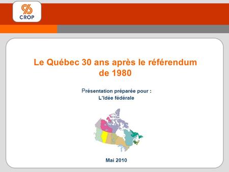 P résentation préparée pour : LIdée fédérale Mai 2010 Le Québec 30 ans après le référendum de 1980.