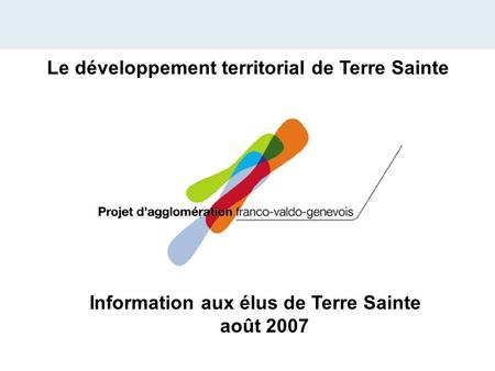 Information aux élus de Terre Sainte août 2007 Le développement territorial de Terre Sainte.