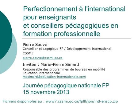 Perfectionnement à l’international pour enseignants et conseillers pédagogiques en formation professionnelle Pierre Sauvé Conseiller pédagogique FP /