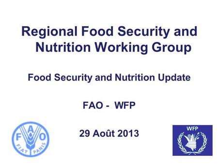Regional Food Security and Nutrition Working Group Food Security and Nutrition Update FAO - WFP 29 Août 2013.