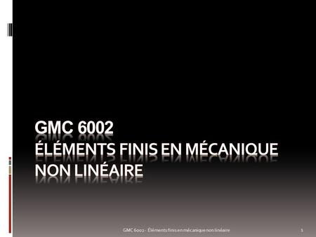 Gmc 6002 ÉLÉMENTS FINIS EN MÉCANIQUE NON LINÉAIRE