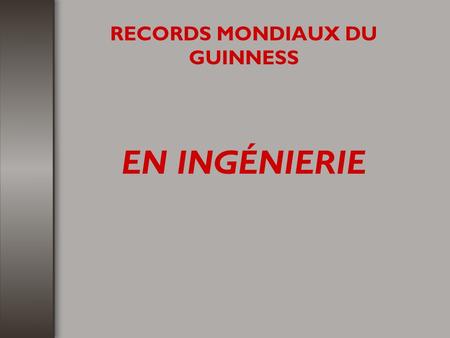 RECORDS MONDIAUX DU GUINNESS EN INGÉNIERIE