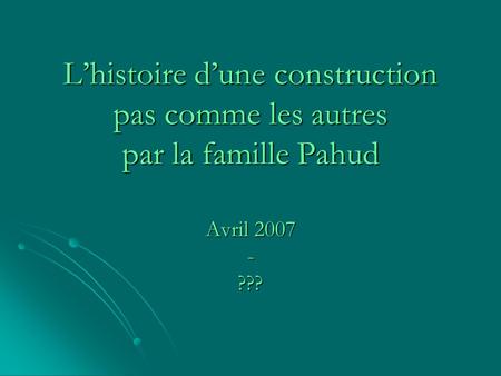L’histoire d’une construction pas comme les autres par la famille Pahud Avril 2007 - ???