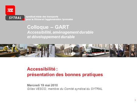 Colloque – GART Accessibilité, aménagement durable et développement durable Accessibilité : présentation des bonnes pratiques Mercredi 19 mai 2010 Gilles.