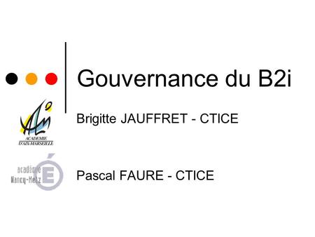 Gouvernance du B2i Brigitte JAUFFRET - CTICE Pascal FAURE - CTICE.
