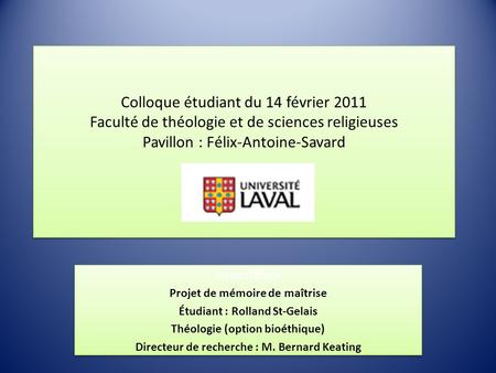 Colloque étudiant du 14 février 2011 Faculté de théologie et de sciences religieuses Pavillon : Félix-Antoine-Savard C’est avec plaisir que je vous présente.