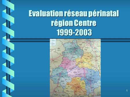 1 Evaluation réseau périnatal région Centre 1999-2003.