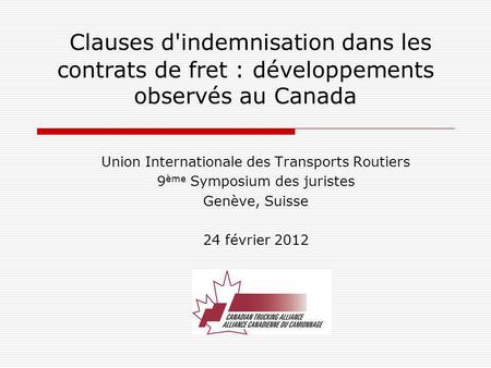 Clauses d'indemnisation dans les contrats de fret : développements observés au Canada Union Internationale des Transports Routiers 9 ème Symposium des.