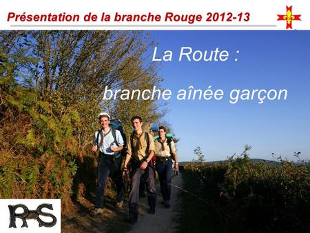Présentation de la branche Rouge 2012-13 La Route : branche aînée garçon.