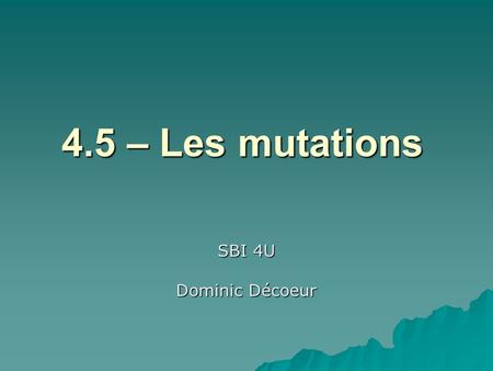 4.5 – Les mutations SBI 4U Dominic Décoeur.