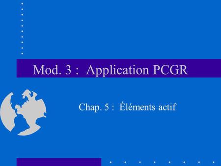 Mod. 3 : Application PCGR Chap. 5 : Éléments actif.