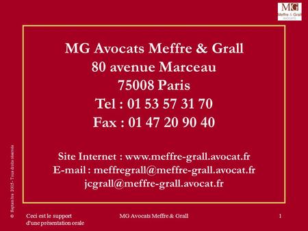 © Septembre 2005 - Tous droits réservés Ceci est le support d'une présentation orale MG Avocats Meffre & Grall1 MG Avocats Meffre & Grall 80 avenue Marceau.