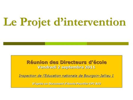 Le Projet dintervention Réunion des Directeurs décole Vendredi 2 septembre 2011 Inspection de lEducation nationale de Bourgoin-Jallieu 1 Daprès un Document.