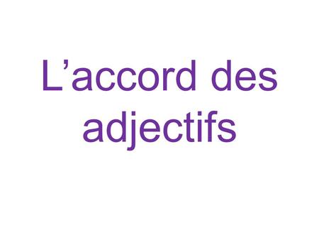 Laccord des adjectifs. If the subject is FEMININE, add an -e Il est brunElle est brune.