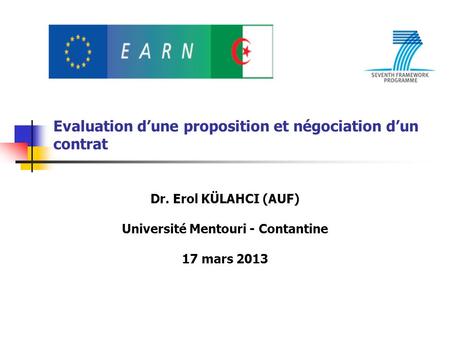 Evaluation dune proposition et négociation dun contrat Dr. Erol KÜLAHCI (AUF) Université Mentouri - Contantine 17 mars 2013.