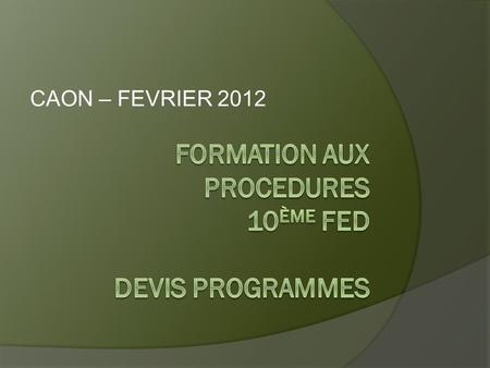 CAON – FEVRIER 2012. I. Les bases légales II. Préparation, approbation, signature III. Mise en œuvre IV. Clôture CONTENU.