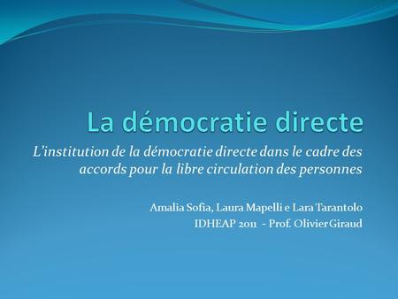 La démocratie directe L’institution de la démocratie directe dans le cadre des accords pour la libre circulation des personnes Amalia Sofia, Laura Mapelli.