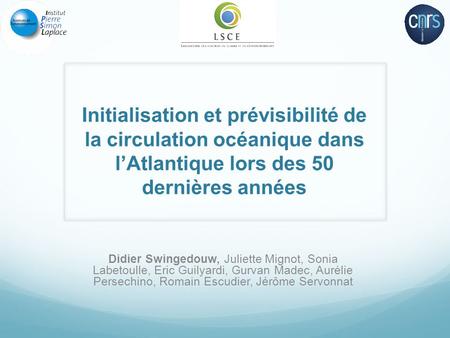 Initialisation et prévisibilité de la circulation océanique dans lAtlantique lors des 50 dernières années Didier Swingedouw, Juliette Mignot, Sonia Labetoulle,