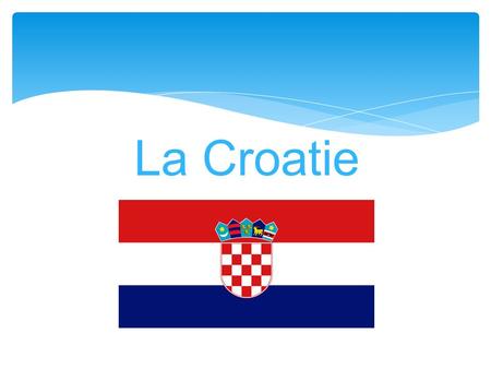 La Croatie.