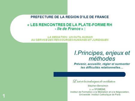 1 PREFECTURE DE LA REGION DILE DE FRANCE « LES RENCONTRES DE LA PLATE-FORME RH - Ile de France » : LA MEDIATION: UN OUTIL HUMAIN AU SERVICE DES RESSOURCES.