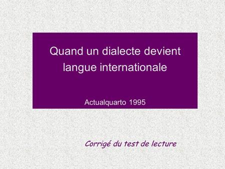 Quand un dialecte devient langue internationale Actualquarto 1995 Corrigé du test de lecture.