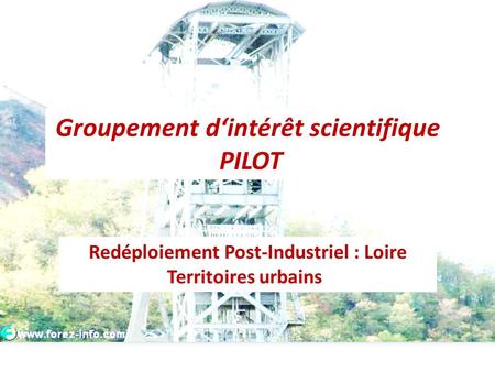 Groupement dintérêt scientifique PILOT Redéploiement Post-Industriel : Loire Territoires urbains.
