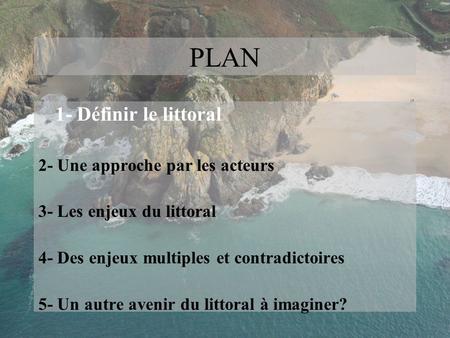 PLAN 1- Définir le littoral 2- Une approche par les acteurs