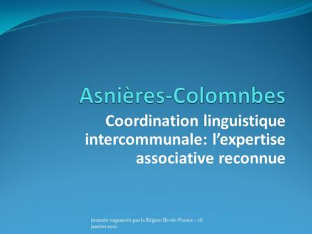 Coordination linguistique intercommunale: lexpertise associative reconnue Journée organisée par la Région Ile-de-France - 26 janvier 2012.