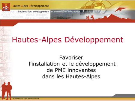 Hautes-Alpes Développement Favoriser linstallation et le développement de PME innovantes dans les Hautes-Alpes.