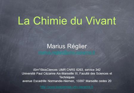 La Chimie du Vivant Marius Réglier iSm 2 /BiosCiences UMR CNRS 6263, service 342 Université Paul Cézanne Aix-Marseille III,