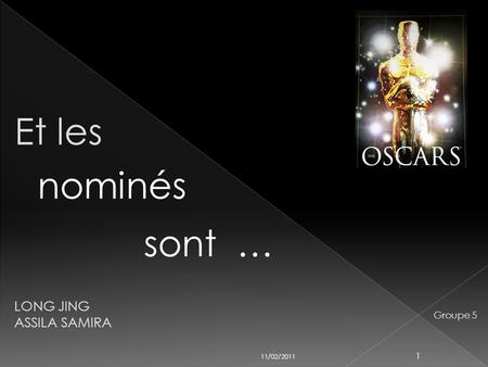 Et les nominés sont … LONG JING ASSILA SAMIRA Groupe 5 11/02/2011.