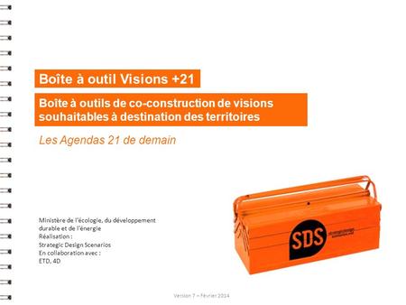 Boîte à outil Visions +21 Boîte à outils de co-construction de visions souhaitables à destination des territoires Les Agendas 21 de demain Liens avec la.