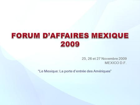 25, 26 et 27 Novembre 2009 MEXICO D.F. Le Mexique: La porte dentrée des Amériques.