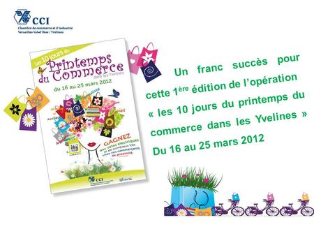 Un franc succès pour cette 1 ère édition de lopération « les 10 jours du printemps du commerce dans les Yvelines » Du 16 au 25 mars 2012.