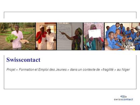 Swisscontact Projet « Formation et Emploi des Jeunes » dans un contexte de «fragilité » au Niger.