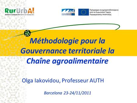 Méthodologie pour la Gouvernance territoriale la Chaîne agroalimentaire Olga Iakovidou, Professeur AUTH Barcelona 23-24/11/2011.