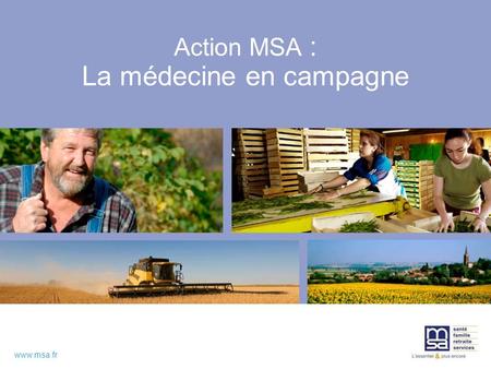 Www.msa.fr Action MSA : La médecine en campagne. Pourquoi sinvestir dans cette action? Structurer loffre afin que le patient puisse recourir, sur son.