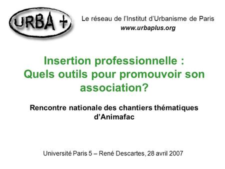 Insertion professionnelle : Quels outils pour promouvoir son association? Rencontre nationale des chantiers thématiques dAnimafac Université Paris 5 –