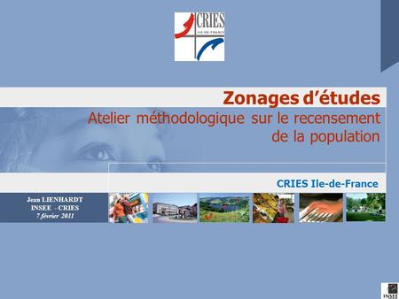 Zonages d’études Atelier méthodologique sur le recensement de la population CRIES Ile-de-France.