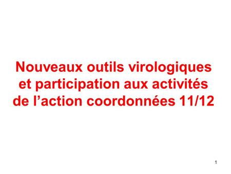 1 Nouveaux outils virologiques et participation aux activités de laction coordonnées 11/12.