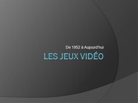 De 1952 à Aujourd’hui Les jeux vidéo.