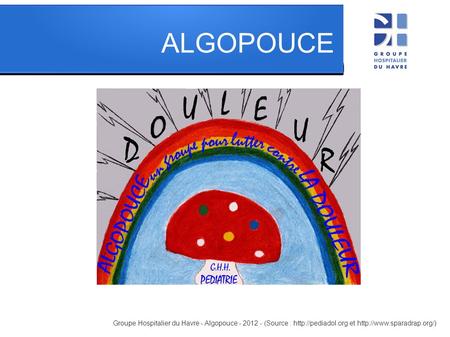 ALGOPOUCE Groupe Hospitalier du Havre - Algopouce - 2012 - (Source : http://pediadol.org et http://www.sparadrap.org/)